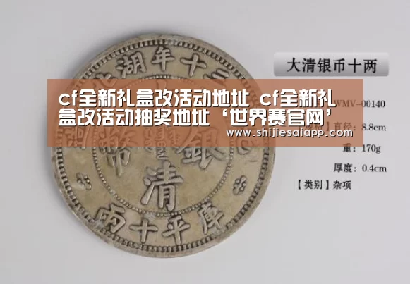 cf全新礼盒改活动地址 cf全新礼盒改活动抽奖地址‘世界赛官网’(图3) 全球总决赛官网