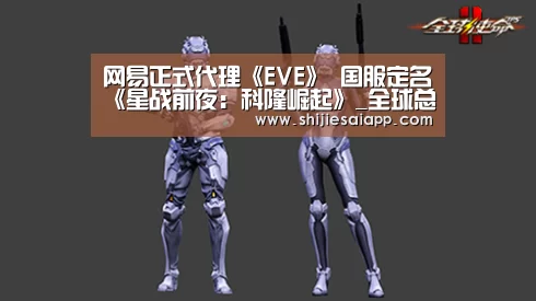 网易正式代理《EVE》 国服定名《星战前夜:科隆崛起》_全球总决赛官网(图1) 英雄联盟世界赛