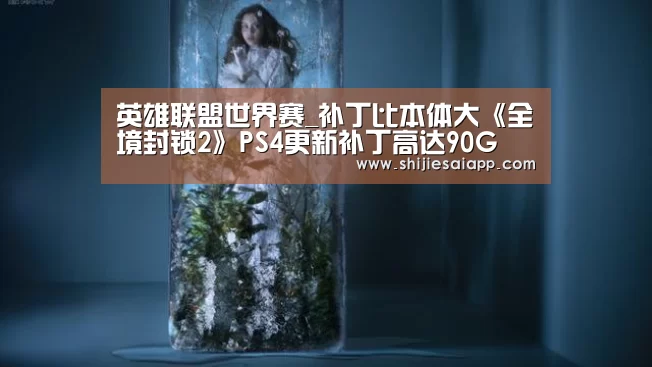 英雄联盟世界赛_补丁比本体大《全境封锁2》PS4更新补丁高达90G(图2) 世界赛官网