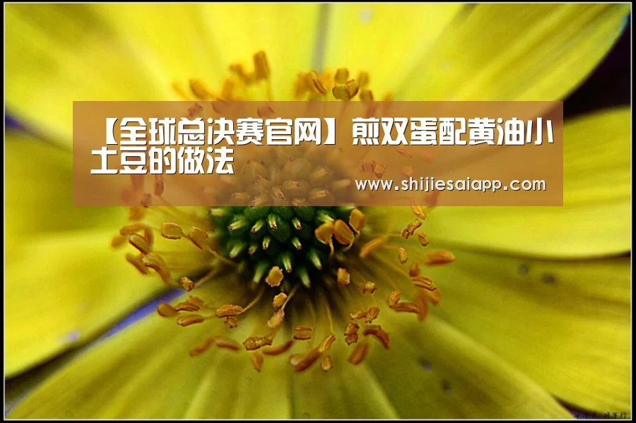 【全球总决赛官网】煎双蛋配黄油小土豆的做法(图1) 全球总决赛官网