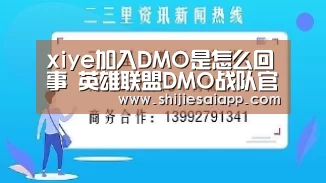 xiye加入DMO是怎么回事 英雄联盟DMO战队官宣xiye加入队伍:全球总决赛官网(图3) 世界赛官网